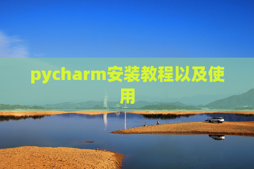 pycharm安装教程以及使用 pycharm安装教程以及使用